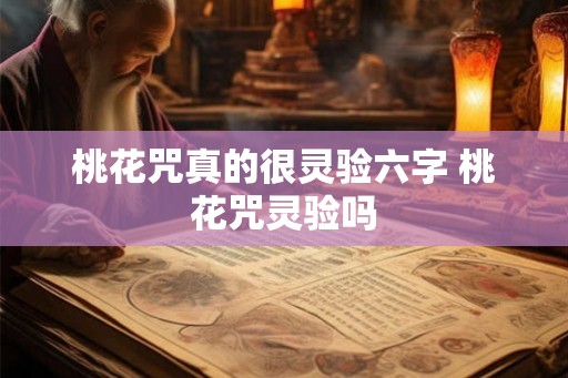 桃花咒真的很灵验六字 桃花咒灵验吗