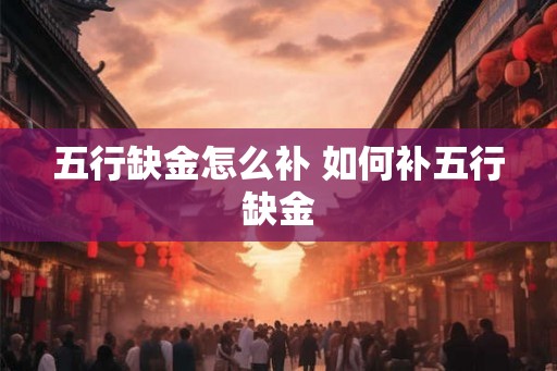 五行缺金怎么补 如何补五行缺金