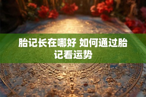 胎记长在哪好 如何通过胎记看运势