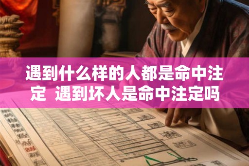 遇到什么样的人都是命中注定  遇到坏人是命中注定吗