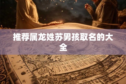 推荐属龙姓苏男孩取名的大全