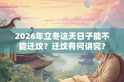 2026年立冬这天日子能不能迁坟？迁坟有何讲究？