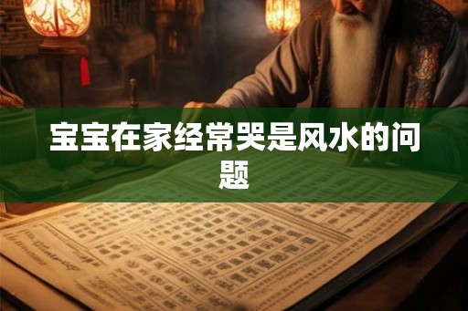 宝宝在家经常哭是风水的问题