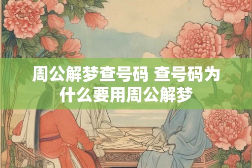 周公解梦查号码 查号码为什么要用周公解梦