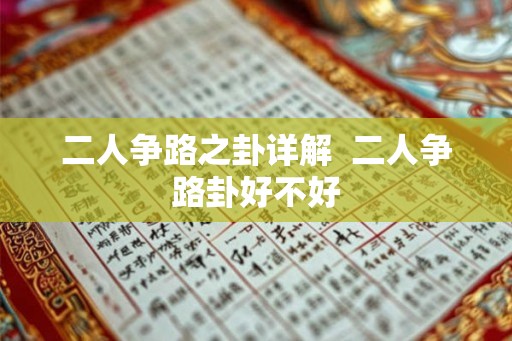 二人争路之卦详解 二人争路卦好不好 二人争路之卦详解 二人争路卦好不好