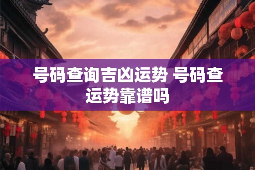 号码查询吉凶运势 号码查运势靠谱吗