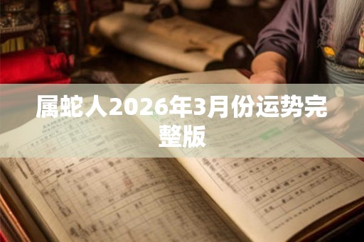 属蛇人2026年3月份运势完整版