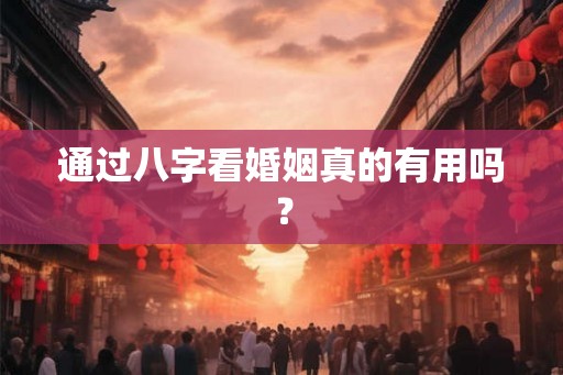通过八字看婚姻真的有用吗？