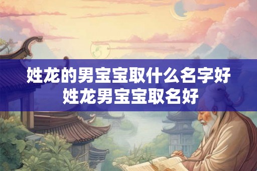 姓龙的男宝宝取什么名字好 姓龙男宝宝取名好