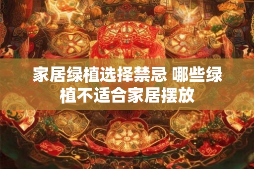 家居绿植选择禁忌 哪些绿植不适合家居摆放