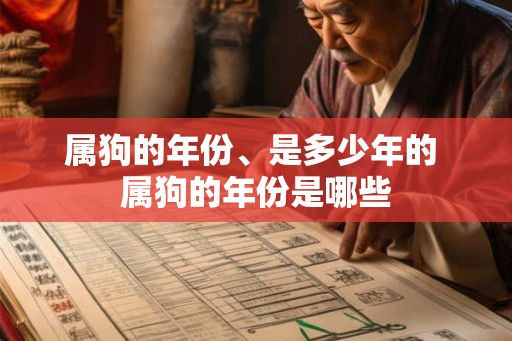 属狗的年份、是多少年的 属狗的年份是哪些 属狗的年份、是多少年的 属狗的年份是哪些