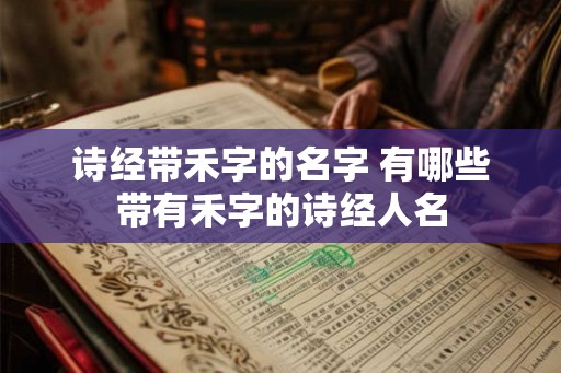 诗经带禾字的名字 有哪些带有禾字的诗经人名 诗经带禾字的名字 有哪些带有禾字的诗经人名