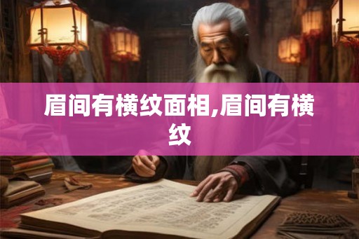 眉间有横纹面相,眉间有横纹 眉间有横纹面相,眉间有横纹
