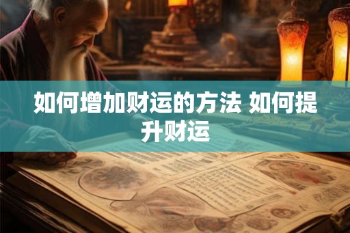 如何增加财运的方法 如何提升财运