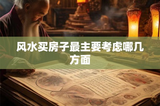 风水买房子最主要考虑哪几方面