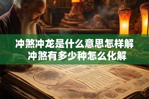 冲煞冲龙是什么意思怎样解  冲煞有多少种怎么化解