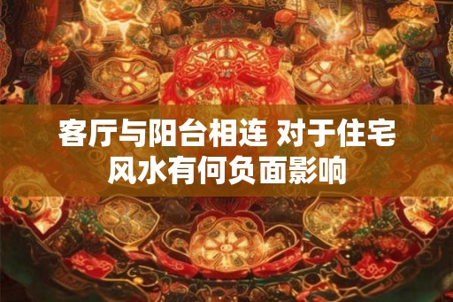 客厅与阳台相连 对于住宅风水有何负面影响