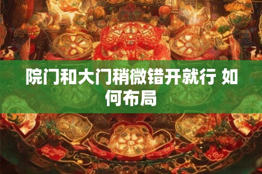 院门和大门稍微错开就行 如何布局