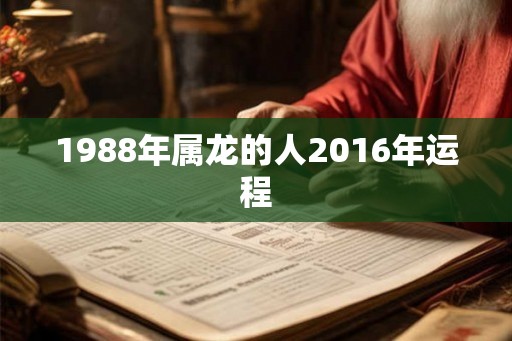 1988年属龙的人2016年运程