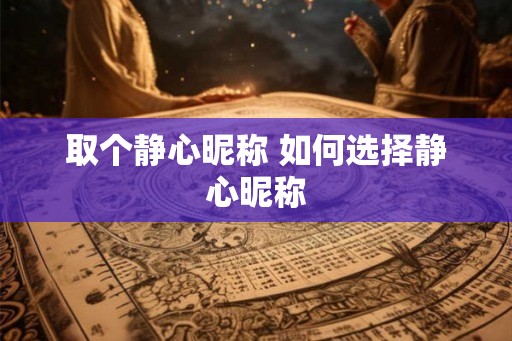 取个静心昵称 如何选择静心昵称 取个静心昵称 如何选择静心昵称