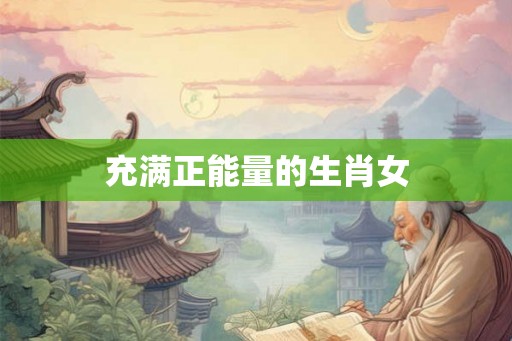 充满正能量的生肖女
