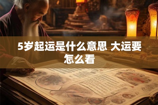 5岁起运是什么意思 大运要怎么看