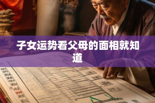 子女运势看父母的面相就知道