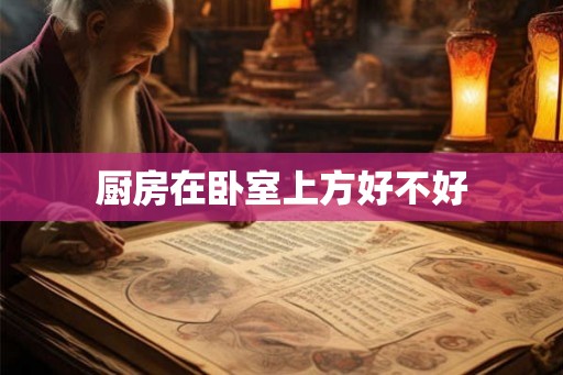 厨房在卧室上方好不好