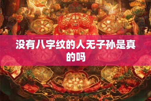 没有八字纹的人无子孙是真的吗