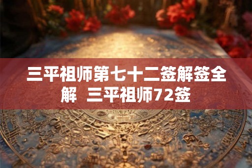 三平祖师第七十二签解签全解  三平祖师72签