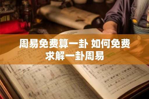 周易免费算一卦 如何免费求解一卦周易