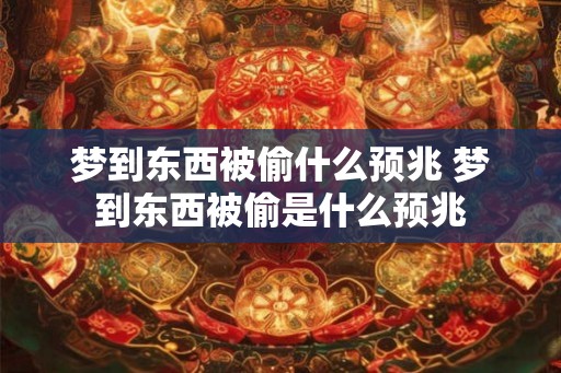 梦到东西被偷什么预兆 梦到东西被偷是什么预兆