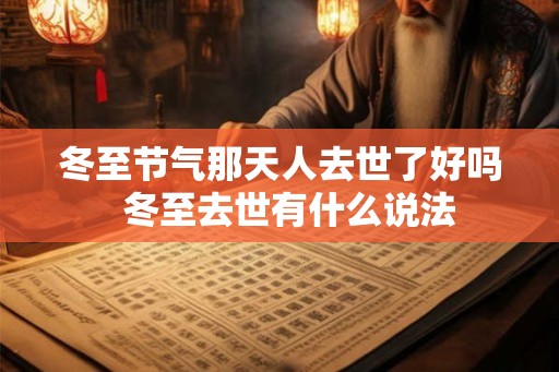 冬至节气那天人去世了好吗  冬至去世有什么说法
