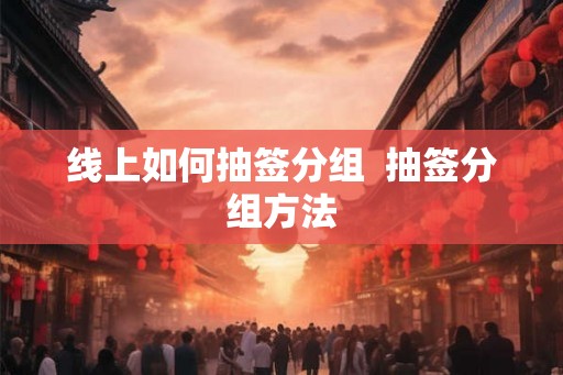 线上如何抽签分组  抽签分组方法