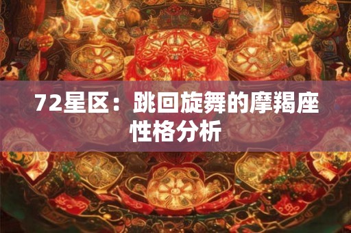 72星区：跳回旋舞的摩羯座性格分析