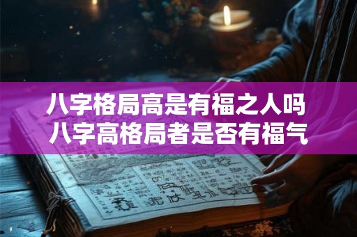 八字格局高是有福之人吗 八字高格局者是否有福气