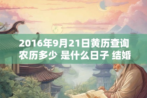 2016年9月21日黄历查询 农历多少 是什么日子 结婚吉时