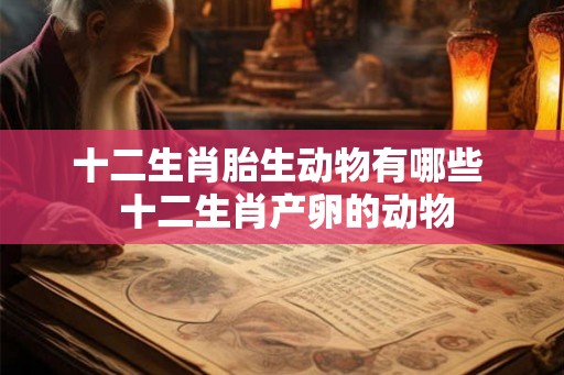 十二生肖胎生动物有哪些  十二生肖产卵的动物