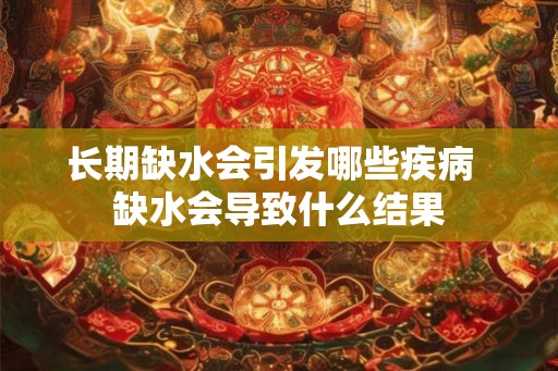 长期缺水会引发哪些疾病  缺水会导致什么结果