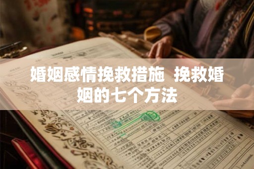 婚姻感情挽救措施  挽救婚姻的七个方法