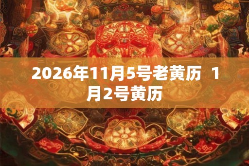 2026年11月5号老黄历  1月2号黄历