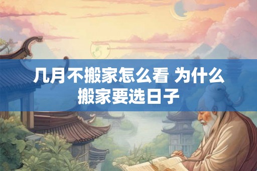 几月不搬家怎么看 为什么搬家要选日子