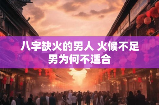 八字缺火的男人 火候不足男为何不适合