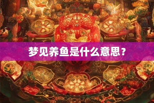 梦见养鱼是什么意思？