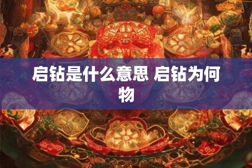 启钻是什么意思 启钻为何物