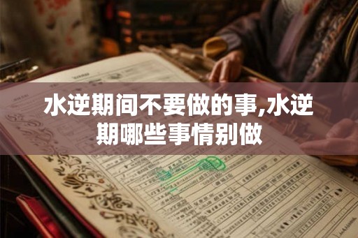 水逆期间不要做的事,水逆期哪些事情别做