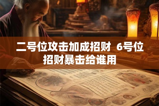 二号位攻击加成招财  6号位招财暴击给谁用