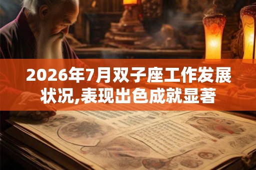 2026年7月双子座工作发展状况,表现出色成就显著