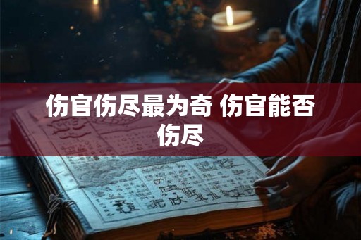 伤官伤尽最为奇 伤官能否伤尽