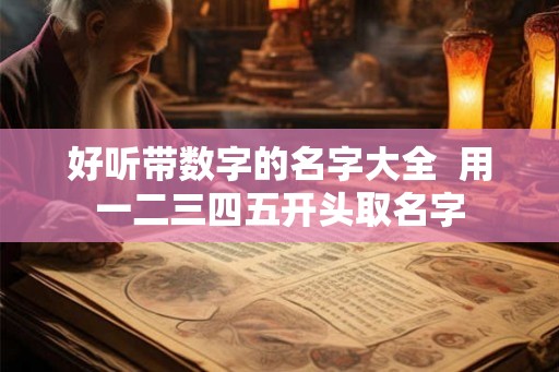 好听带数字的名字大全  用一二三四五开头取名字